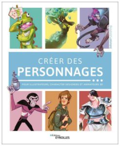 Créer des personnages: Pour illustrateurs, character designers et animateurs 3D